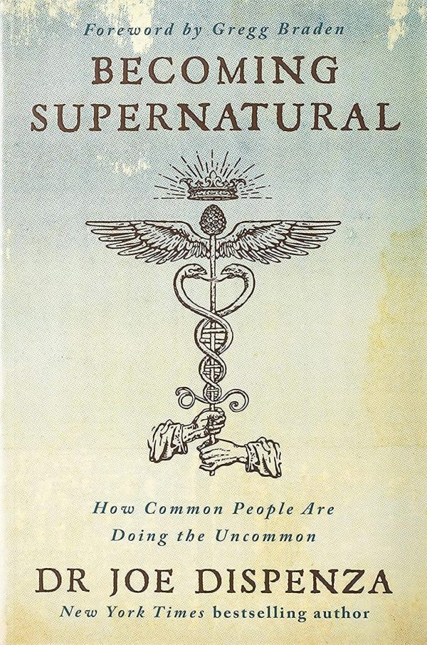 Becoming Supernatural: How Common People Are Doing the Uncommon - Dr. Joe Dispenza, Joe Dispenza