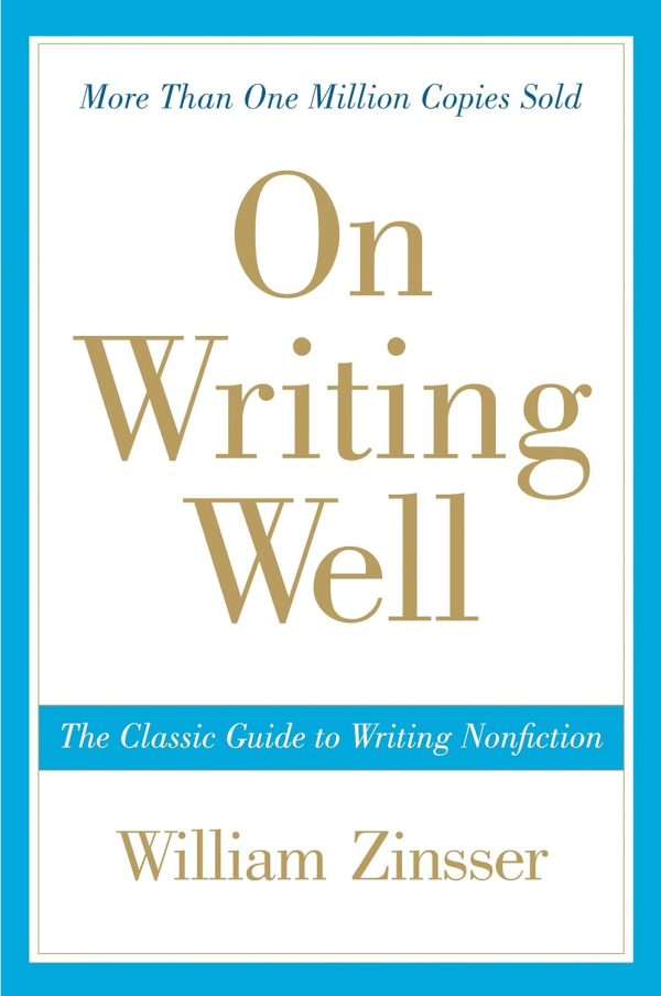 On Writing Well, 30th Anniversary Edition: The Classic Guide to Writing Nonfiction - William Zinsser