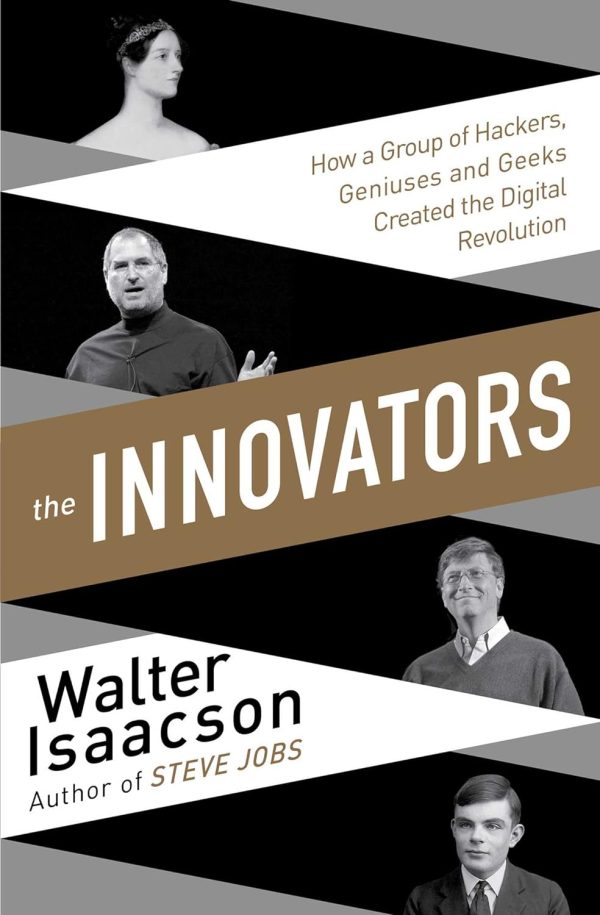 The Innovators How a Group of Hackers, Geniuses, and Geeks Created the Digital Revolution - Walter Isaacson