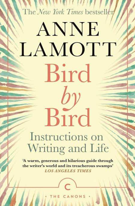Bird by Bird: Instructions on Writing and Life - Anne Lamott