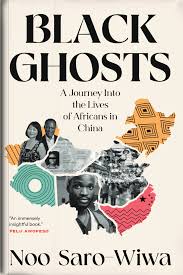 Black Ghosts: A Journey Into the Lives of Africans in China - Noo Saro-Wiwa