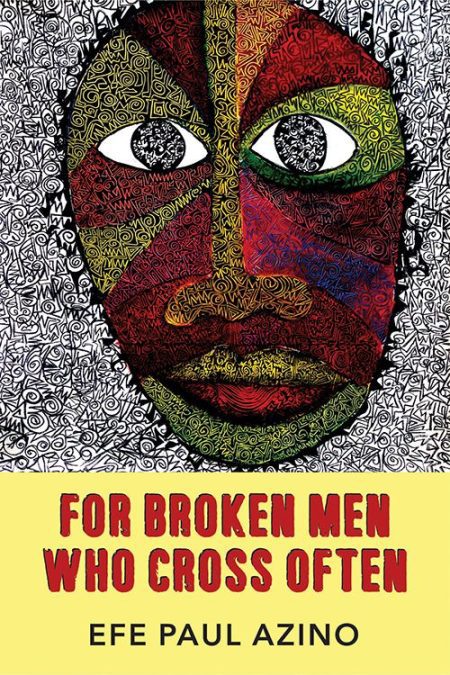 For Broken Men Who Cross Often - Efe Paul Azino