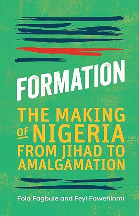 Formation: The Making of Nigeria from Jihad to Amalgamation - Fola Fagbule, Feyi Fawehinmi