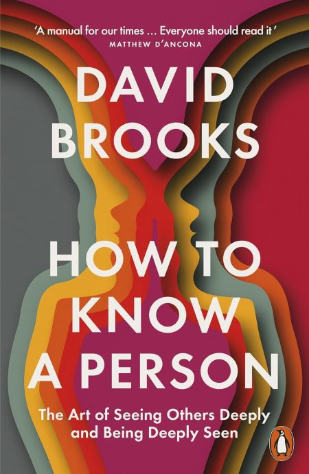 How to Know a Person: The Art of Seeing Others Deeply and Being Deeply Seen - David Brooks