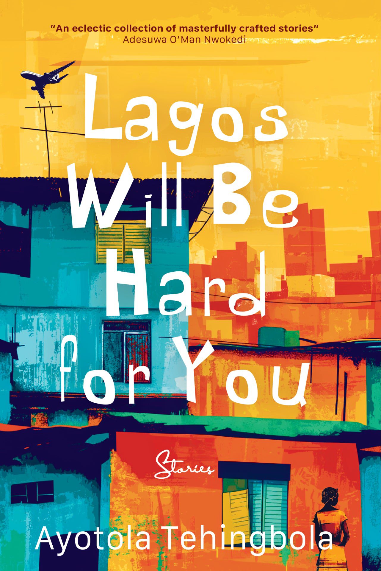 Lagos Will be Hard for You: Stories - Ayotola Tehingbola