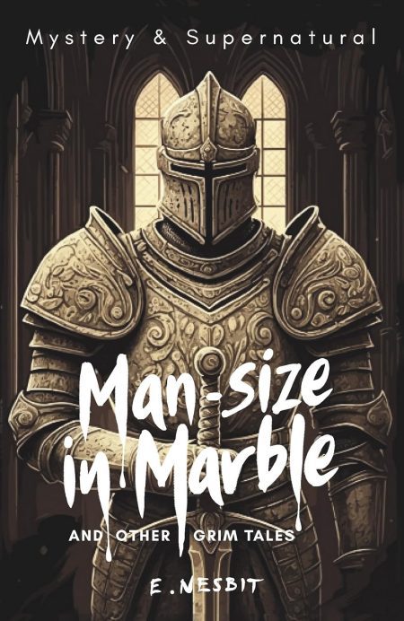 Man-Size in Marble and Other Grim Tales - E. Nesbit