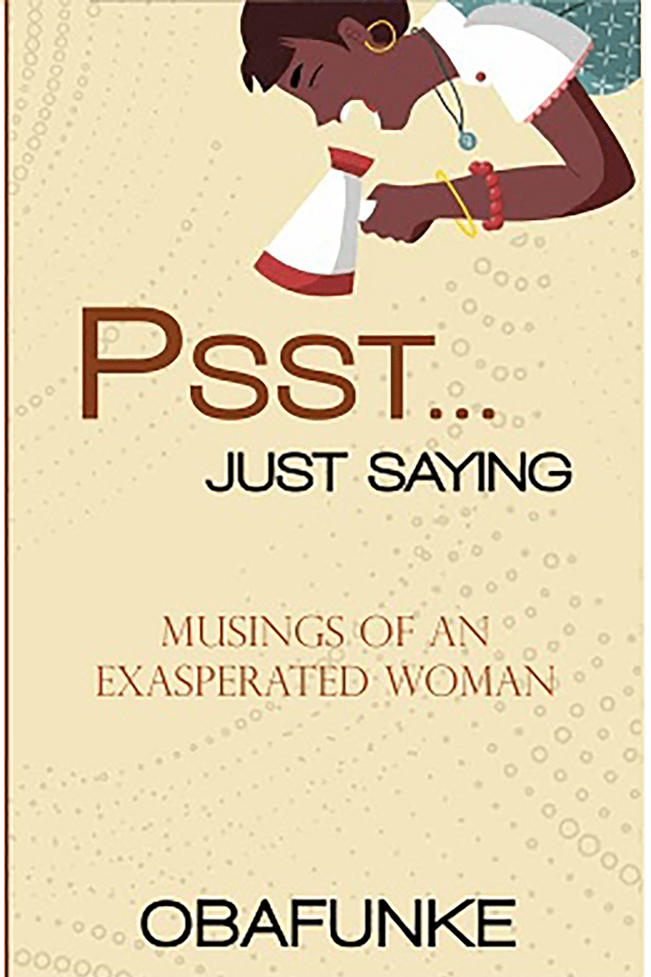 Psst ... Just Saying: Musings of an Exasperated Woman - Obafunke