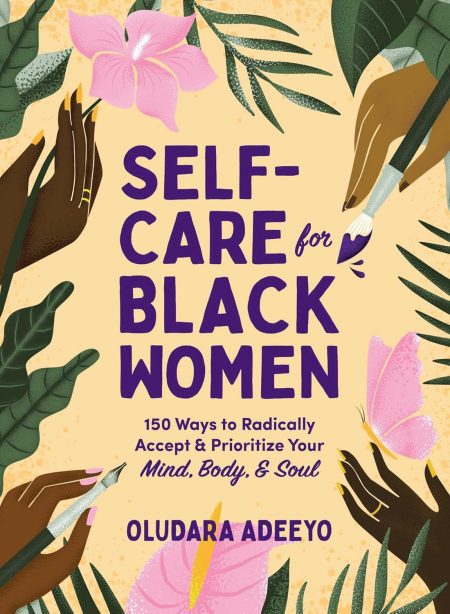 Self-Care for Black Women: 150 Ways to Radically Accept & Prioritize Your Mind, Body, & Soul - Oludara Adeeyo