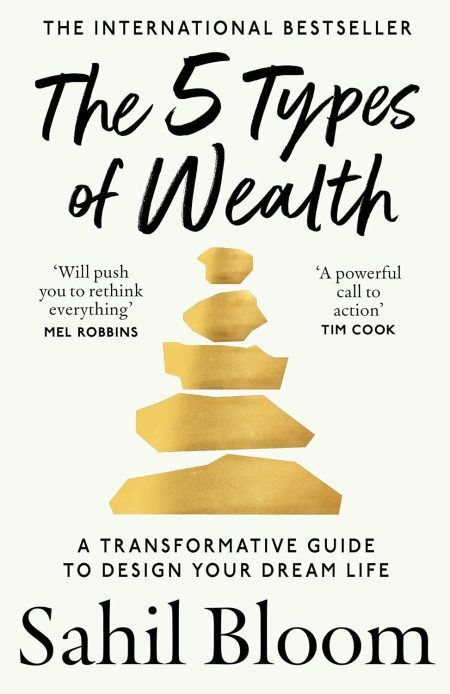 The 5 Types of Wealth: A Transformative Guide to Design Your Dream Life - Sahil Bloom