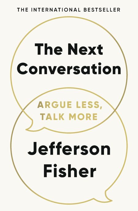 The Next Conversation: Argue Less, Talk More - Jefferson Fisher