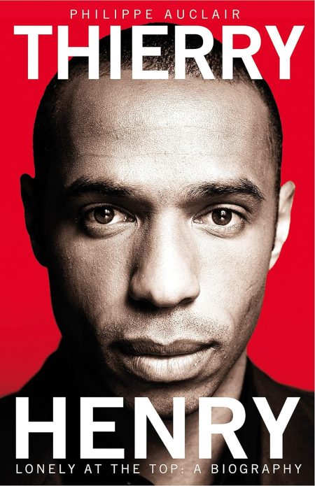Thierry Henry: Lonely at the Top - Philippe Auclair