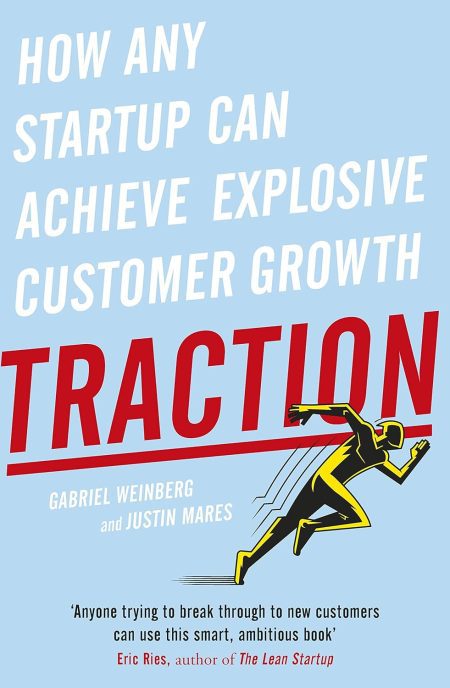Traction: How Any Startup Can Achieve Rapid Customer Growth - Gabriel Weinberg, Justin Mares