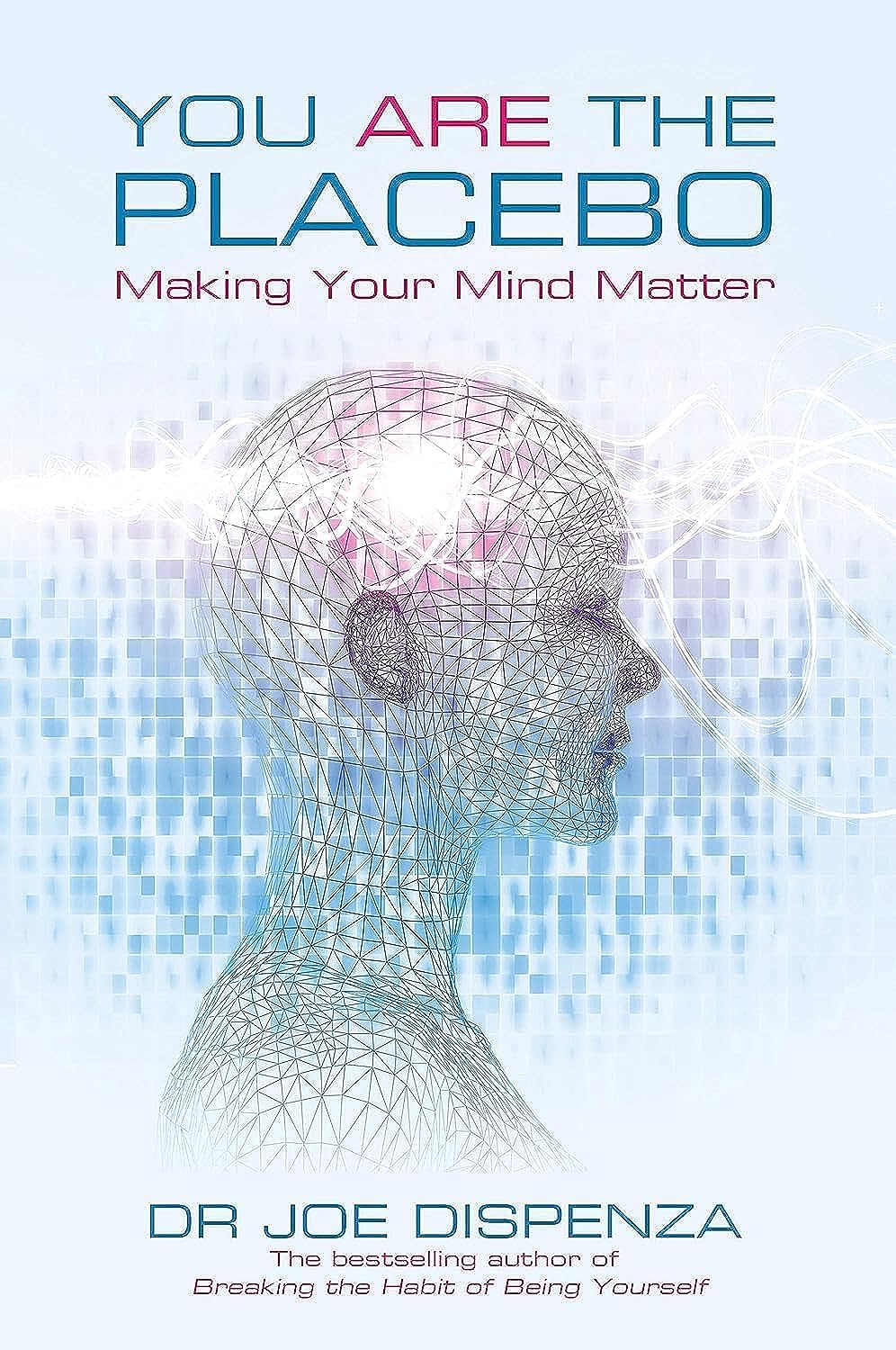 You Are the Placebo: Making Your Mind Matter - Joe Dispenza