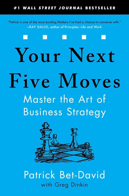 Your Next Five Moves: Master the Art of Business Strategy - Patrick Bet-David, Greg Dinkin